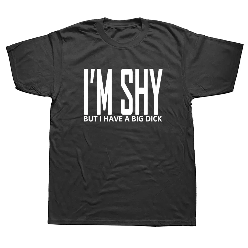 Funny Birthday Gift for Best Friend Husband Men I'M Shy But I Have A Big Dick Printed T Shirt Hipster Streetwear Casual Male Tee